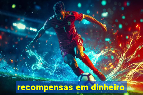 recompensas em dinheiro